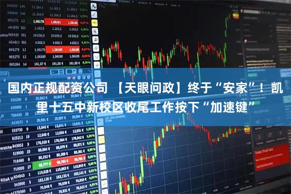 国内正规配资公司 【天眼问政】终于“安家”！凯里十五中新校区收尾工作按下“加速键”