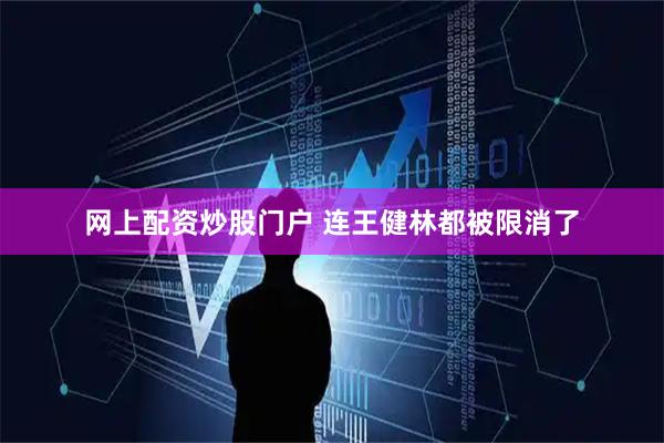 网上配资炒股门户 连王健林都被限消了