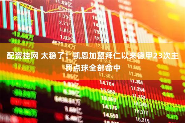 配资挂网 太稳了！凯恩加盟拜仁以来德甲23次主罚点球全部命中